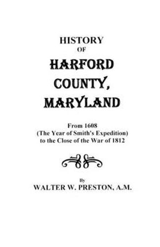 Cover image for History of Harford County, Maryland, from 1608 (the Year of Smith's Expedition) to the Close of the War of 1812