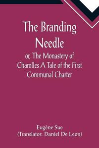 Cover image for The Branding Needle; or, The Monastery of Charolles A Tale of the First Communal Charter