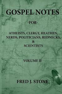 Cover image for Gospel Notes - For - Atheists, Clergy, Heathen, Nerds, Politicians, Rednecks, & Scientists Volume II