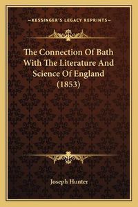 Cover image for The Connection of Bath with the Literature and Science of England (1853)