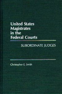 Cover image for United States Magistrates in the Federal Courts: Subordinate Judges