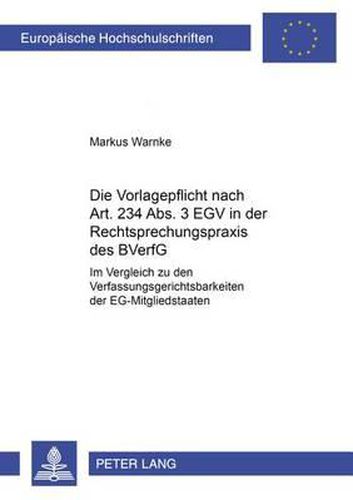 Cover image for Die Vorlagepflicht Nach Art. 234 Abs. 3 Egv in Der Rechtsprechungspraxis Des Bverfg: Im Vergleich Zu Den Verfassungsgerichtsbarkeiten Der Eg-Mitgliedstaaten