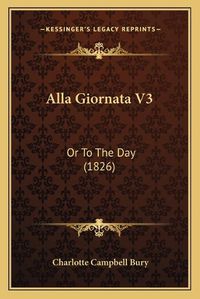 Cover image for Alla Giornata V3: Or to the Day (1826)