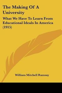 Cover image for The Making of a University: What We Have to Learn from Educational Ideals in America (1915)