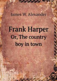 Cover image for Frank Harper Or, The country boy in town