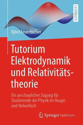 Cover image for Tutorium Elektrodynamik Und Relativitatstheorie: Ein Anschaulicher Zugang Fur Studierende Der Physik Im Haupt- Und Nebenfach