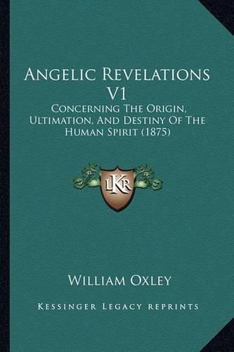 Cover image for Angelic Revelations V1: Concerning the Origin, Ultimation, and Destiny of the Human Spirit (1875)