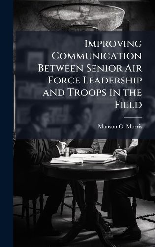 Cover image for Improving Communication Between Senior Air Force Leadership and Troops in the Field