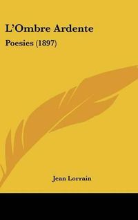 Cover image for L'Ombre Ardente: Poesies (1897)