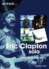 Cover image for Eric Clapton Solo On Track: Every Album, Every Song