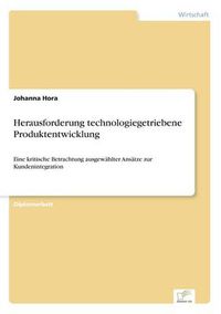 Cover image for Herausforderung technologiegetriebene Produktentwicklung: Eine kritische Betrachtung ausgewahlter Ansatze zur Kundenintegration