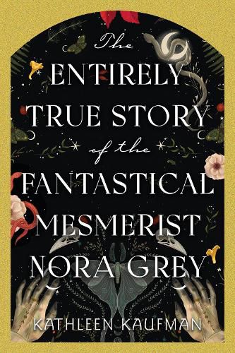 Cover image for The Entirely True Story of the Fantastical Mesmerist Nora Grey