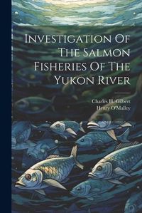 Cover image for Investigation Of The Salmon Fisheries Of The Yukon River