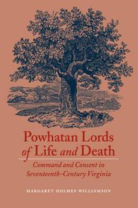 Cover image for Powhatan Lords of Life and Death: Command and Consent in Seventeenth-Century Virginia