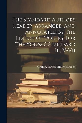 Cover image for The Standard Authors Reader, Arranged And Annotated By The Editor Of 'poetry For The Young'. Standard Iii, V-vii