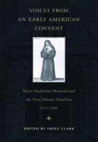 Cover image for Voices from an Early American Convent: Marie Madeleine Hachard and the New Orleans Ursulines, 1727-1760