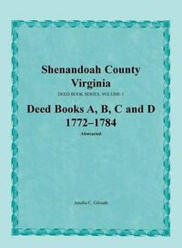 Cover image for Shenandoah County, Virginia, Deed Book Series, Volume 1, Deed Books A, B, C, D 1772-1784