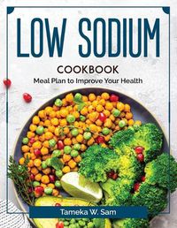 Cover image for Low Sodium Cookbook: Meal Plan to Improve Your Health