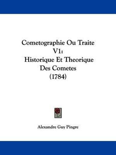 Cover image for Cometographie Ou Traite V1: Historique Et Theorique Des Cometes (1784)