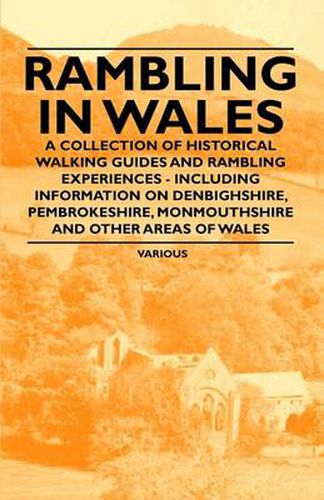 Cover image for Rambling in Wales - A Collection of Historical Walking Guides and Rambling Experiences - Including Information on Denbighshire, Pembrokeshire, Monmouthshire and Other Areas of Wales