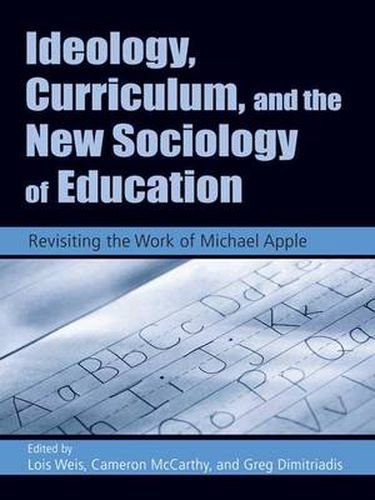 Cover image for Ideology, Curriculum, and the New Sociology of Education: Revisiting the Work of Michael Apple