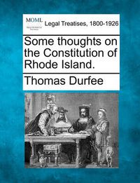 Cover image for Some Thoughts on the Constitution of Rhode Island.