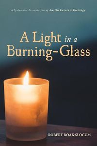 Cover image for A Light in a Burning-Glass: A Systematic Presentation of Austin Farrer's Theology