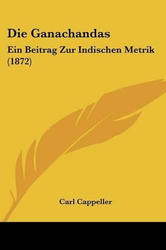 Cover image for Die Ganachandas: Ein Beitrag Zur Indischen Metrik (1872)