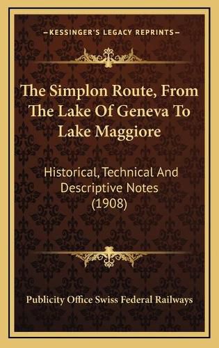 Cover image for The Simplon Route, from the Lake of Geneva to Lake Maggiore: Historical, Technical and Descriptive Notes (1908)