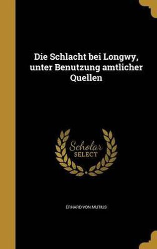 Cover image for Die Schlacht Bei Longwy, Unter Benutzung Amtlicher Quellen