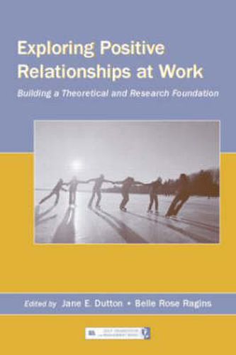 Cover image for Exploring Positive Relationships at Work: Building a Theoretical and Research Foundation