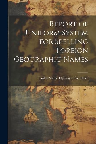 Cover image for Report of Uniform System for Spelling Foreign Geographic Names