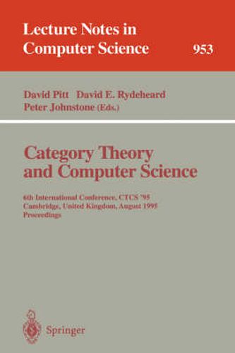 Category Theory and Computer Science: 6th International Conference, CTCS '95, Cambridge, United Kingdom, August 7 - 11, 1995. Proceedings