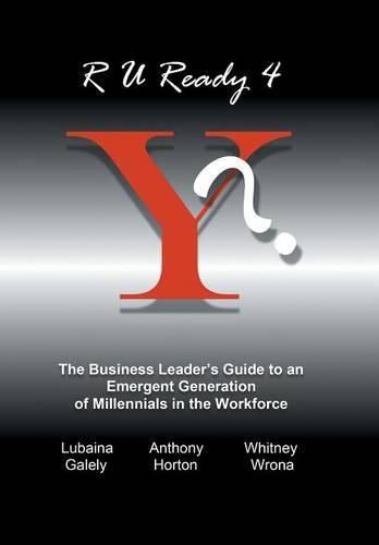 R U Ready 4 Y?: The Business Leader's Guide to an Emergent Generation of Millennials in the Workforce