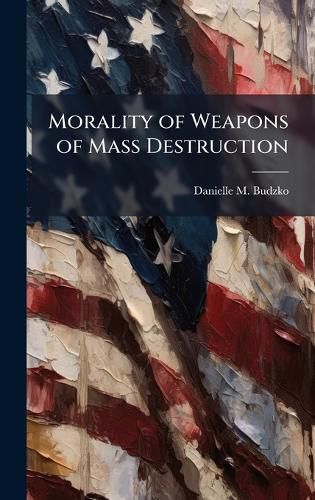 Cover image for Morality of Weapons of Mass Destruction