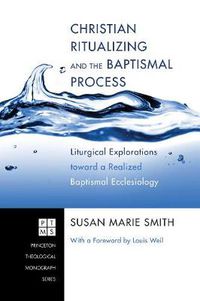 Cover image for Christian Ritualizing and the Baptismal Process: Liturgical Explorations Toward a Realized Baptismal Ecclesiology