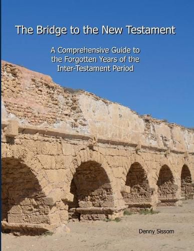 Cover image for The Bridge to the New Testament: A Comprehensive Guide to the Forgotten Years of the Inter-Testament Period