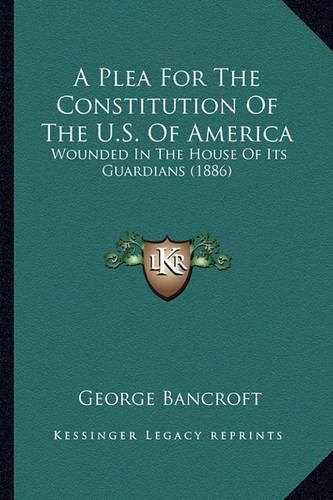 Cover image for A Plea for the Constitution of the U.S. of America: Wounded in the House of Its Guardians (1886)
