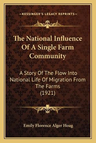 Cover image for The National Influence of a Single Farm Community: A Story of the Flow Into National Life of Migration from the Farms (1921)