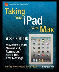 Cover image for Taking Your iPad to the Max, iOS 5 Edition: Maximize iCloud, Newsstand, Reminders, FaceTime, and iMessage