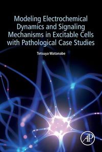 Cover image for Modeling Electrochemical Dynamics and Signaling Mechanisms in Excitable Cells with Pathological Case Studies