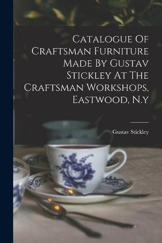 Cover image for Catalogue Of Craftsman Furniture Made By Gustav Stickley At The Craftsman Workshops, Eastwood, N.y