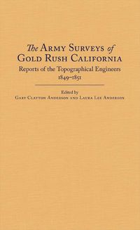 Cover image for The Army Surveys of Gold Rush California: Reports of Topographical Engineers, 1849-1851
