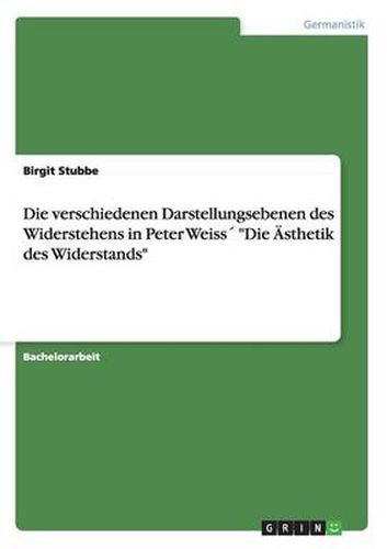 Cover image for Die verschiedenen Darstellungsebenen des Widerstehens in Peter Weiss Die AEsthetik des Widerstands