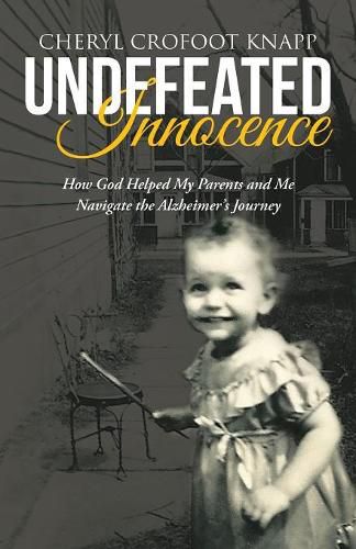 Cover image for Undefeated Innocence: How God Helped My Parents and Me Navigate the Alzheimer's Journey