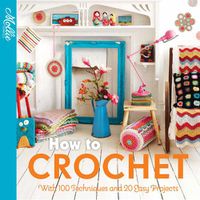 Cover image for How to Crochet: With 100 Techniques and 15 Easy Projects