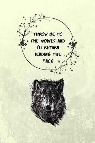 Throw me to the wolves and I'll return leading the pack: Wolf, Journals for Teen Girls Friend Sister Mom Mum Woman Her, Cute Notebook Organiser Ruled White Paper, 120 pages