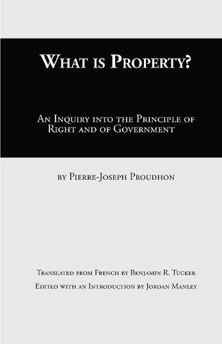 Cover image for What Is Property?: An Inquiry into the Principle of Right and of Government