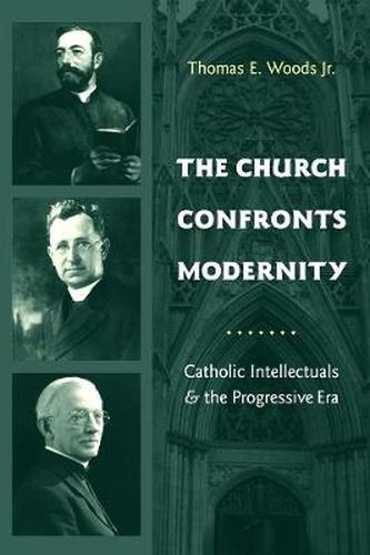 Cover image for The Church Confronts Modernity: Catholic Intellectuals and the Progressive Era