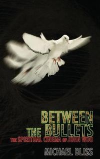 Cover image for Between the Bullets: The Spiritual Cinema of John Woo